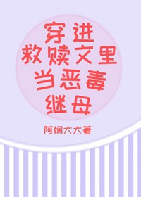 穿进救赎文里当恶毒继母 穿进救赎文里当恶毒继母