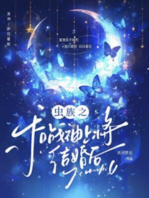 虫族之和战神上将结婚后 虫族之和战神上将结婚后