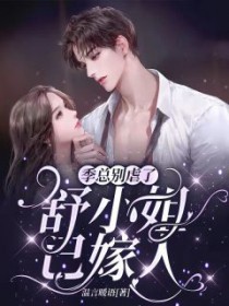 季总别虐了,舒小姐已嫁人 季总别虐了,舒小姐已嫁人