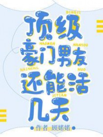 顶级豪门男友还能活几天 顶级豪门男友还能活几天