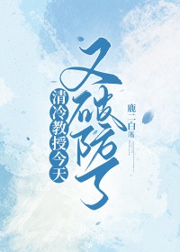 清冷教授今天又破防了 清冷教授今天又破防了