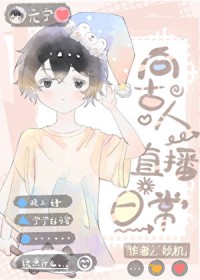 穿越现代后向古人直播日常 穿越现代后向古人直播日常