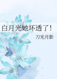 白月光她坏透了 白月光她坏透了