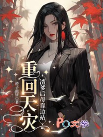 重回天灾:渣爹后母靠边站 重回天灾:渣爹后母靠边站