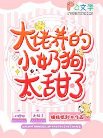大佬养的小奶狗太甜了 大佬养的小奶狗太甜了