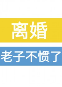 离婚!老子不惯了 离婚!老子不惯了