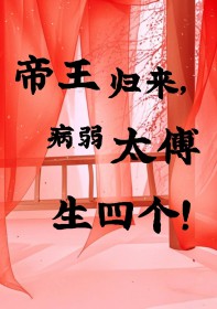 帝王归来,病弱太傅生四个