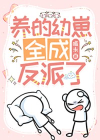 养的幼崽全成反派了 养的幼崽全成反派了