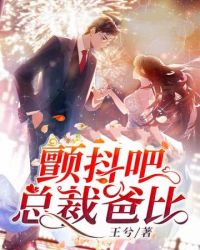 颤抖吧总裁爸比 颤抖吧总裁爸比