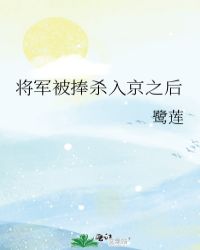 将军被捧杀入京之后 将军被捧杀入京之后