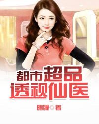 都市超品透视仙医 都市超品透视仙医