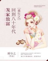 重生之回到八十年代发家致富 重生之回到八十年代发家致富