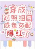 穿成对照组后咸鱼女配爆红了 穿成对照组后咸鱼女配爆红了