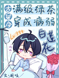 满级绿茶穿成病弱白莲花(古穿今) 满级绿茶穿成病弱白莲花(古穿今)