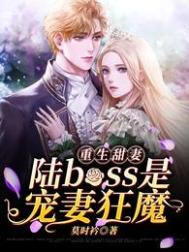 重生甜妻:陆boss是宠妻狂魔 重生甜妻:陆boss是宠妻狂魔