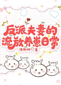 反派夫妻的流放养崽日常 反派夫妻的流放养崽日常