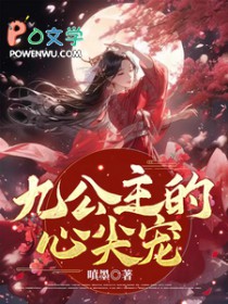 九公主的心尖宠 九公主的心尖宠