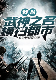 我以武神之名横扫都市 我以武神之名横扫都市