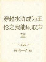 穿越水浒成为王伦之我能刷取声望 穿越水浒成为王伦之我能刷取声望