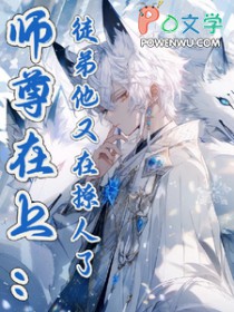 师尊在上:徒弟他又在撩人了 师尊在上:徒弟他又在撩人了