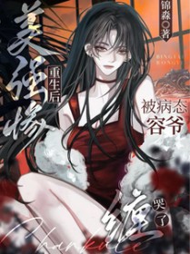 美强惨重生后,被病态容爷缠哭了 美强惨重生后,被病态容爷缠哭了