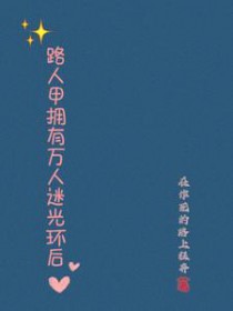 路人甲拥有万人迷光环后 路人甲拥有万人迷光环后