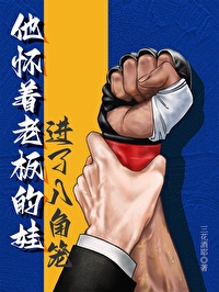 他怀着老板的娃进了八角笼 他怀着老板的娃进了八角笼