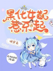 快穿之黑化女配惹不起 快穿之黑化女配惹不起