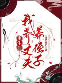 重生后,我养丈夫养侄子 重生后,我养丈夫养侄子