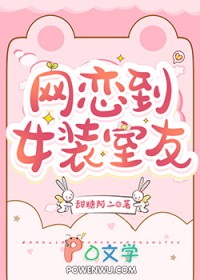 网恋到女装室友 网恋到女装室友