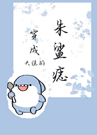 穿成大佬的朱鲨痣 穿成大佬的朱鲨痣