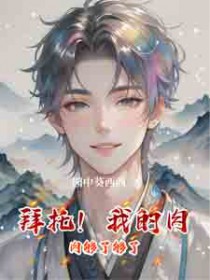 拜托!我的肉肉够了够了 拜托!我的肉肉够了够了